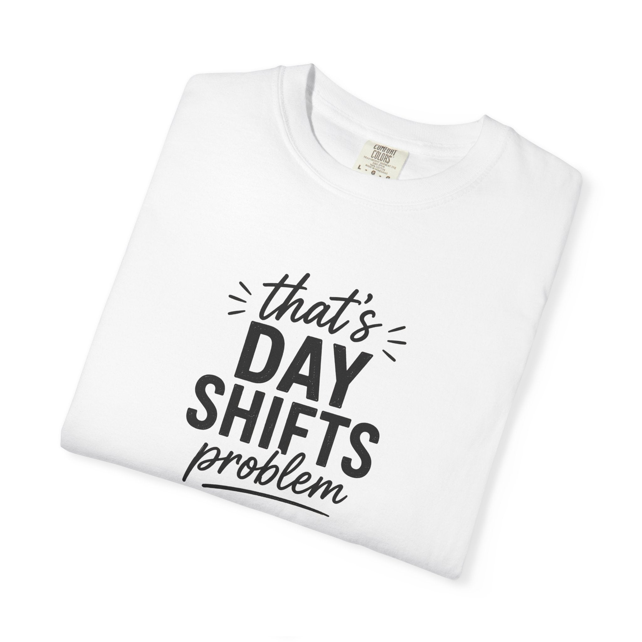 That's Day Shifts Problem T-Shirt