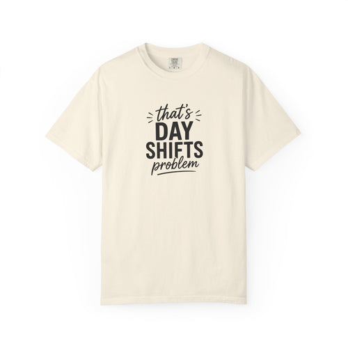 That's Day Shifts Problem T-Shirt