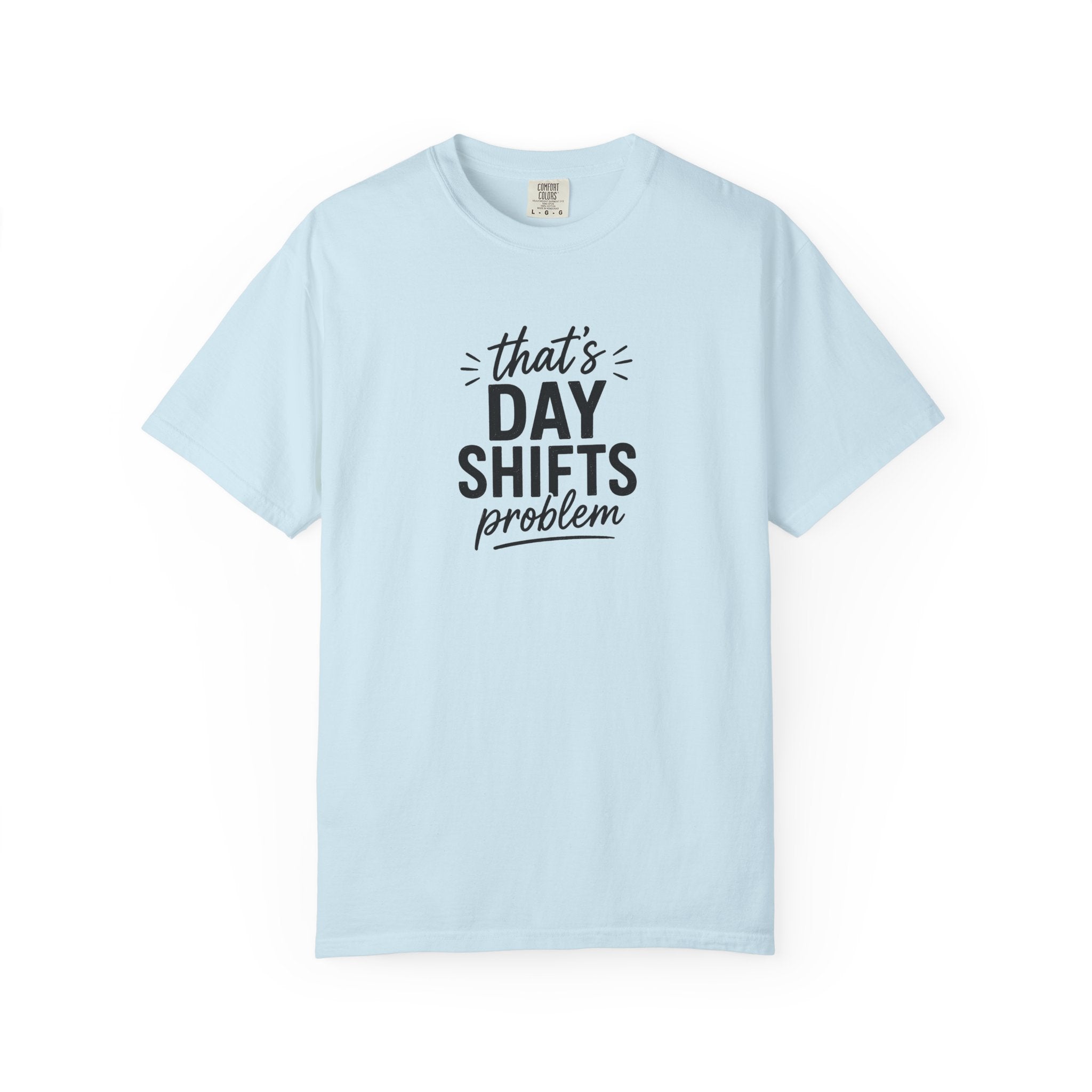 That's Day Shifts Problem T-Shirt
